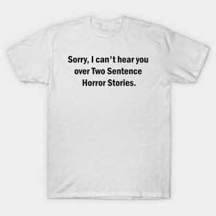 Sorry, I can't hear you over Two Second Horror Stories T-Shirt